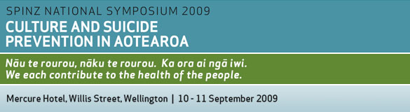 SPINZ National Symposium 2009. Culture and suicide prevention in Aotearoa. Nau te rourou, naku te rourou. Ka ora ai nga iwi. We each contribute to the health of the people. Mercure Hotel, Willis Street, Wellington, 10-11 September 2009