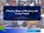 Effective Ways of Working with Young People