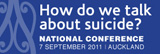 How do we talk about suicide? National Conference 7 September 2011, Auckland